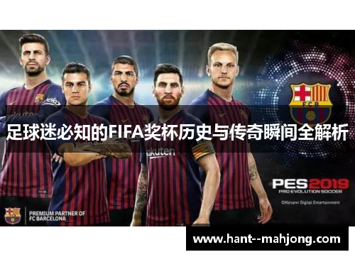 足球迷必知的FIFA奖杯历史与传奇瞬间全解析