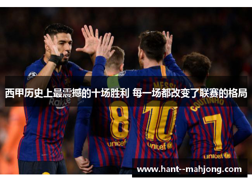 西甲历史上最震撼的十场胜利 每一场都改变了联赛的格局