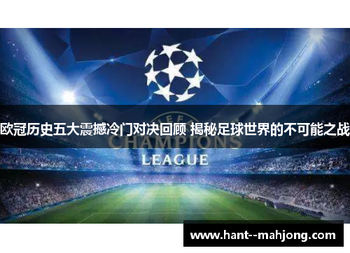 欧冠历史五大震撼冷门对决回顾 揭秘足球世界的不可能之战