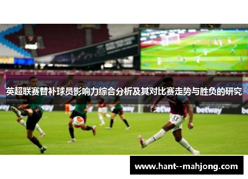 英超联赛替补球员影响力综合分析及其对比赛走势与胜负的研究